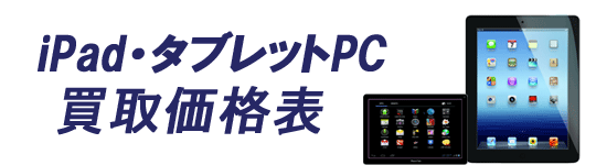 iPad・タブレットPC買取価格表| 家電買取タートル御徒町店・東京 台東区東上野